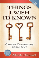 Things I Wish I'd Known: Cancer Caregivers Speak Out - Fourth Edition