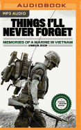 Things I'll Never Forget: Memories of a Marine in Viet Nam