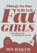 Things No One Will Tell Fat Girls: A Handbook for Unapologetic Living