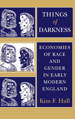 Things of Darkness: Economies of Race and Gender in Early Modern England - Hall, Kim F