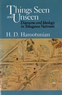 Things Seen and Unseen: Discourse and Ideology in Tokugawa Nativism - Harootunian, Harry D