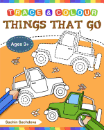 Things That Go (Trace and Colour): Tracing and Coloring Book of Cars, Monster Truck, Garbage Truck, Bus, Trucks, Planes, Trains and More!