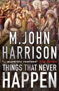 Things That Never Happen: A collection - Harrison, M. John