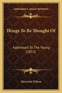 Things To Be Thought Of: Addressed To The Young (1853)