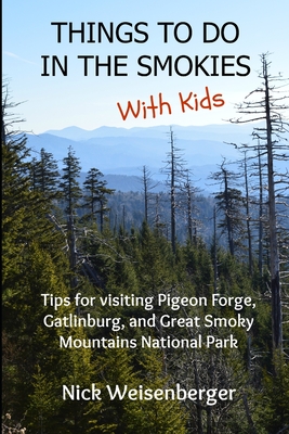 Things to do in the Smokies with Kids: Tips for visiting Pigeon Forge, Gatlinburg, and Great Smoky Mountains National Park - Weisenberger, Nick