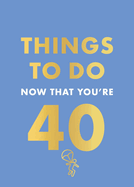 Things to Do Now That You're 40
