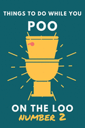 Things To Do While You Poo On The Loo Number 2: Funny Bathroom Activity Book for Adults & Teens.