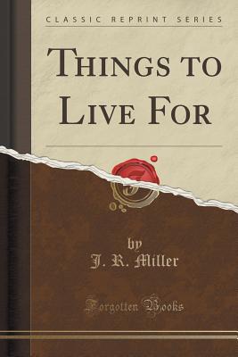 Things to Live for (Classic Reprint) - Miller, J R, Dr.