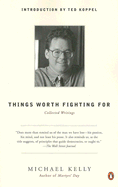 Things Worth Fighting For: Collected Writings - Kelly, Michael