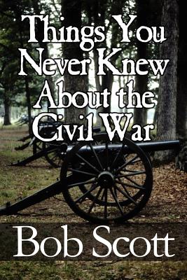Things You Never Knew about the Civil War - Scott, Bob