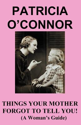 Things Your Mother Forgot to Tell You - O'Connor, Patricia