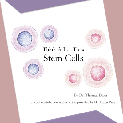 Think-A-Lot-Tots: Stem Cells: Science Books for Babies, Toddlers and Kids - Dion, Thomai