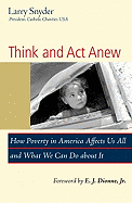 Think and ACT Anew: How Poverty in America Affects Us All and What We Can Do about It
