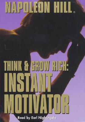 Think and Grow Rich: Instant Motivator: Instant Motivator - Hill, Napoleon, and Nightingale, Earl (Read by)