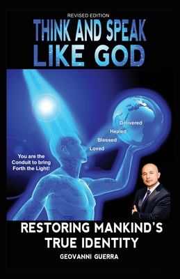 Think and Speak Like God Restoring Mankind's True Identity: Restoring Humanities True Identity - Guerra, Geovanni I