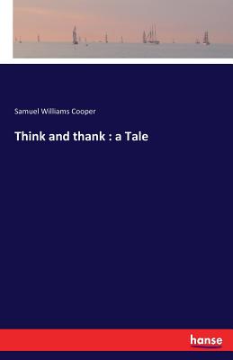 Think and thank: a Tale - Cooper, Samuel Williams