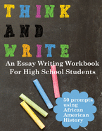 Think and Write with African American History Prompts: An essay writing workbook for high school students