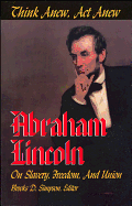 Think Anew, ACT Anew: Abraham Lincoln on Slavery, Freedom, and Union