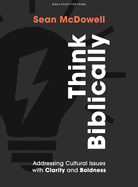 Think Biblically - Teen Bible Study Book: Addressing Cultural Issues with Clarity and Boldness
