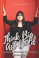 Think Big, Act Bold: A Mindset Makeover for Women Entrepreneurs