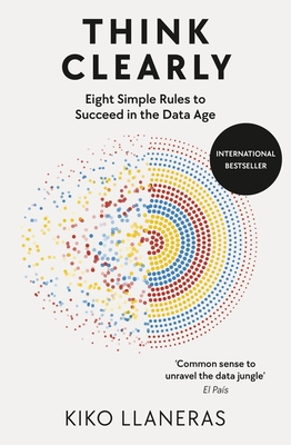 Think Clearly: Eight Simple Rules to Succeed in the Data Age - Llaneras, Kiko