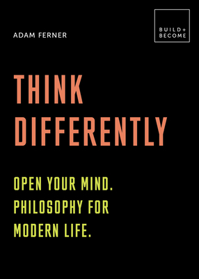 Think Differently: Open Your Mind. Philosophy for Modern Life: 20 Thought-Provoking Lessons - Ferner, Adam