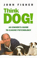 Think Dog!: An Owner's Guide to Canine Psychology
