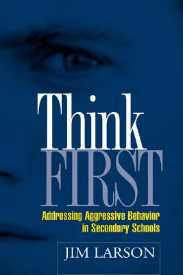 Think First: Addressing Aggressive Behavior in Secondary Schools - Larson, Jim, PhD