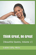 Think Great, Be Great: (Beautiful Quotes (Volume 2)