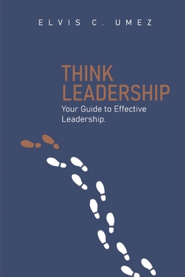 Think Leadership: Your Guide To Effective Leadership - Umez, Elvis C