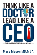 Think like a Doctor, Lead like a CEO: The MD Brain for the CEO Strain