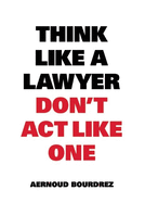 Think Like A Lawyer, Don't Act Like One