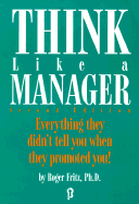 Think Like a Manager: Everything They Didn't Tell You When They Promoted You! - Fritz, Roger, Ph.D.