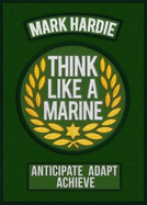 Think Like a Marine: Anticipate * Adapt * Achieve