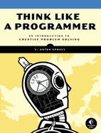 Think Like a Programmer: An Introduction to Creative Problem Solving