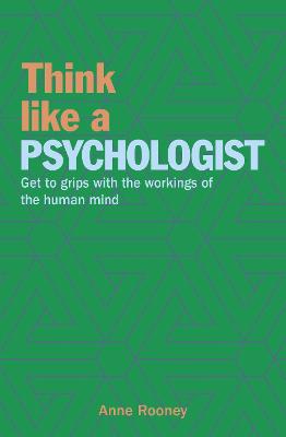 Think Like a Psychologist: Get to Grips with the Workings of the Human Mind - Rooney, Anne