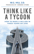 Think Like A Tycoon: How To Make A Million In Three Years Or Less