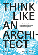 Think Like An Architect: How to develop critical, creative and collaborative problem-solving skills