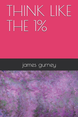 Think like the 1% - Gurney, James