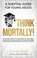 Think Mortally!: A Survival Guide for Young Adults
