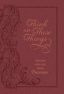 Think on These Things Cordovan: Wisdom for Life from Proverbs