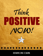 Think Positive Now - Inspirational Journal - Notebook - Composition Book: Journal to Write In - Lined Journal With Inspirational Quotes