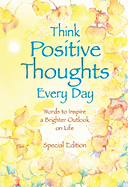 Think Positive Thoughts Everyday: Words to Inspire a Brighter Outlook on Life
