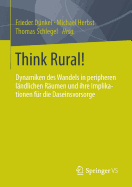 Think Rural!: Dynamiken Des Wandels in Peripheren Landlichen Raumen Und Ihre Implikationen Fur Die Daseinsvorsorge - D?nkel, Frieder (Editor), and Herbst, Michael (Editor), and Schlegel, Thomas (Editor)