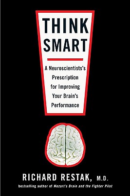 Think Smart: A Neuroscientist's Prescription for Improving Your Brain's Performance - Restak, Richard M