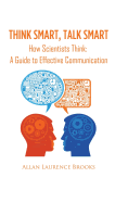 Think Smart, Talk Smart: How Scientists Think: A Guide to Effective Communication