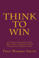 Think To Win: A Simple Strategy To Help You Achieve Your Financial Objectives