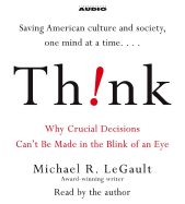 Think: Why Crucial Decisions Can't Be Made in the Blink of an Eye - Legault, Michael R (Read by)