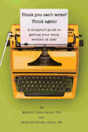 Think You Can't Write? Think Again!: A Foolproof Guide to Getting Your Story Written at Last!