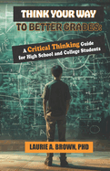 Think Your Way to Better Grades: A Critical Thinking Guide for Students